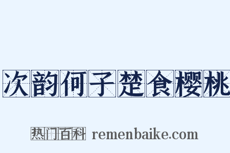 次韵何子楚食樱桃是什么意思的图片